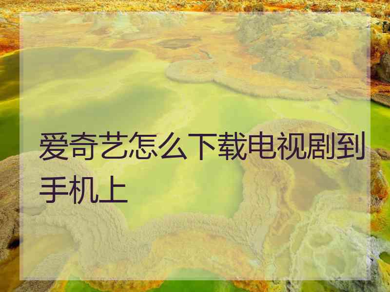 爱奇艺怎么下载电视剧到手机上