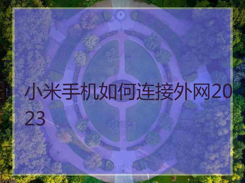 小米手机如何连接外网2023