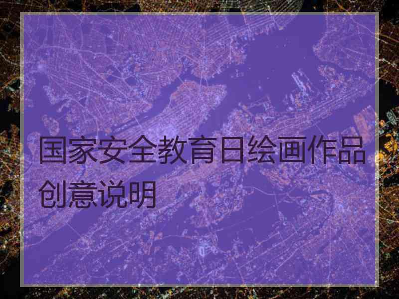 国家安全教育日绘画作品创意说明