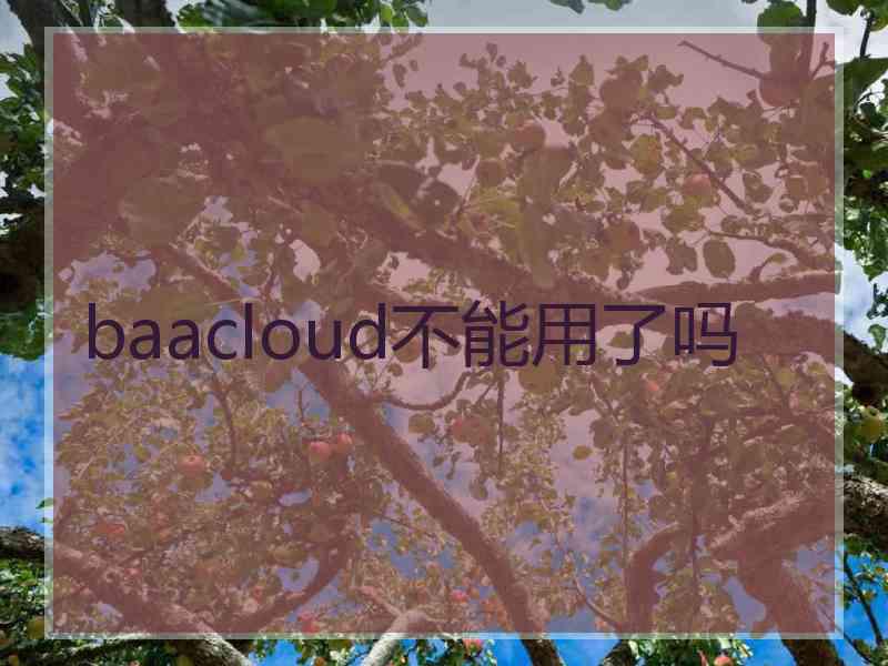 baacloud不能用了吗