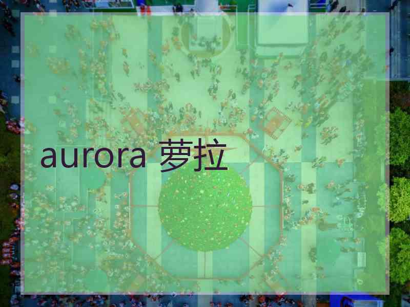 aurora 萝拉
