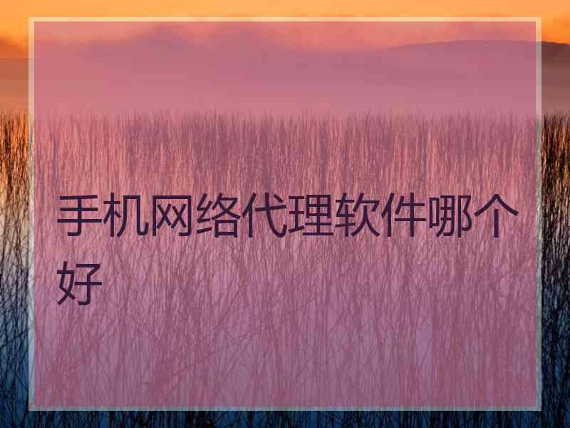 手机网络代理软件哪个好