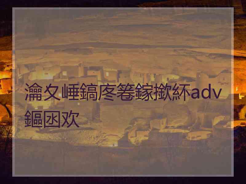 瀹夊崜鎬庝箞鎵撳紑adv鏂囦欢