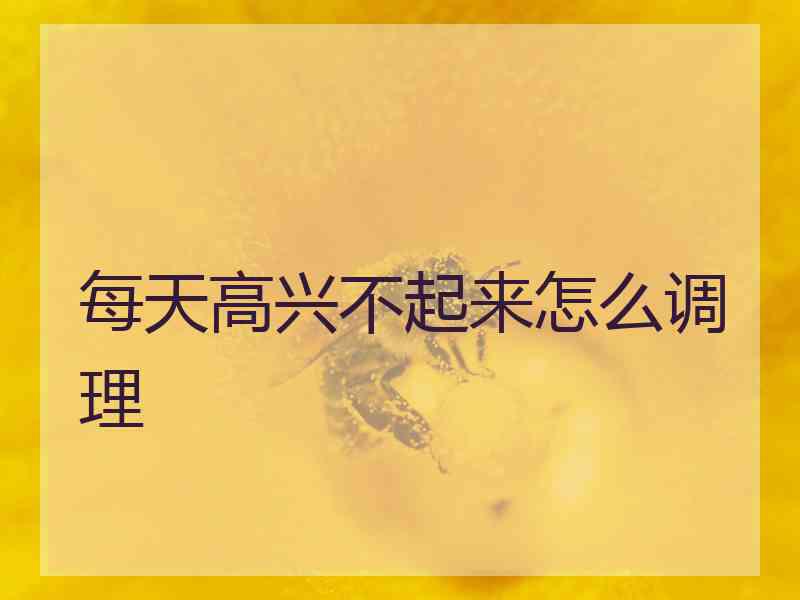 每天高兴不起来怎么调理