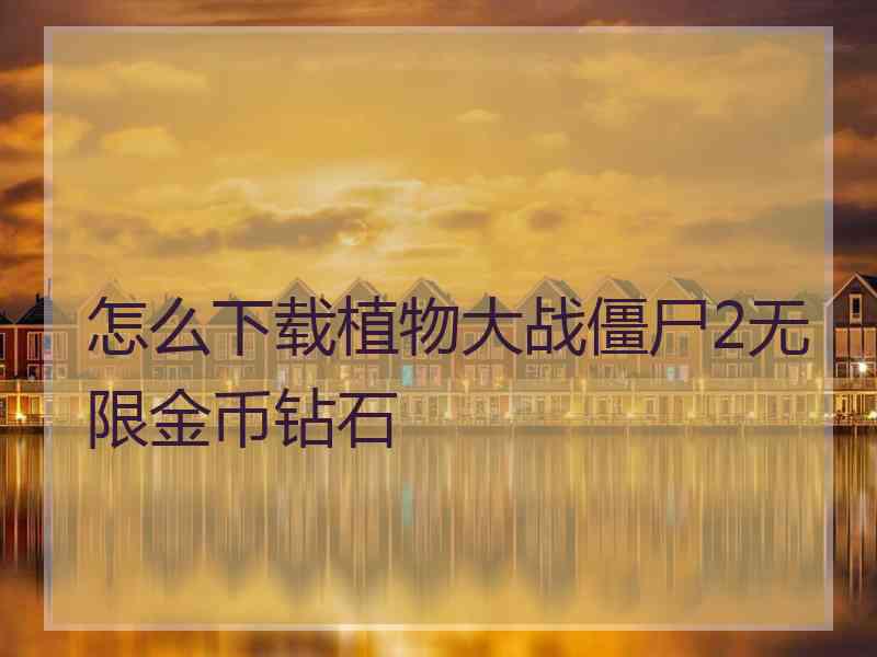 怎么下载植物大战僵尸2无限金币钻石