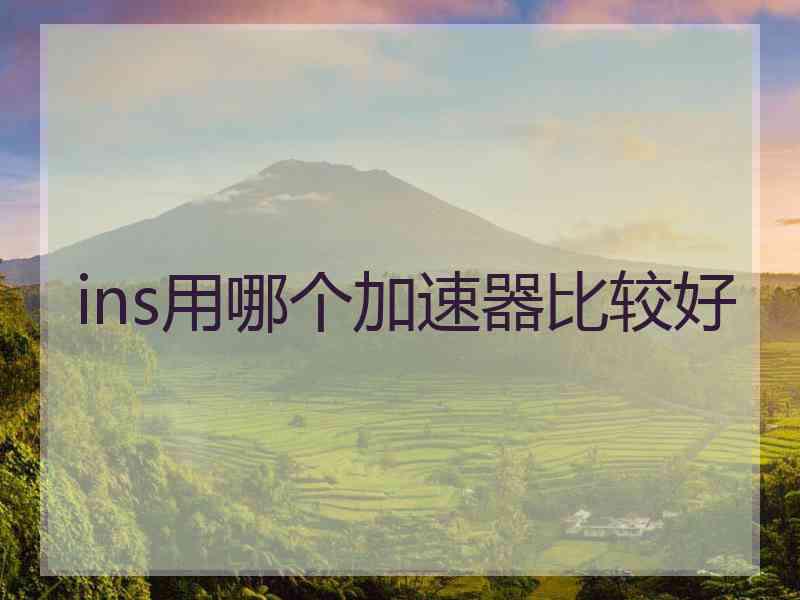 ins用哪个加速器比较好