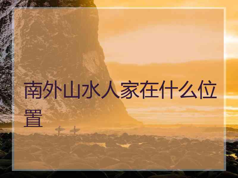 南外山水人家在什么位置