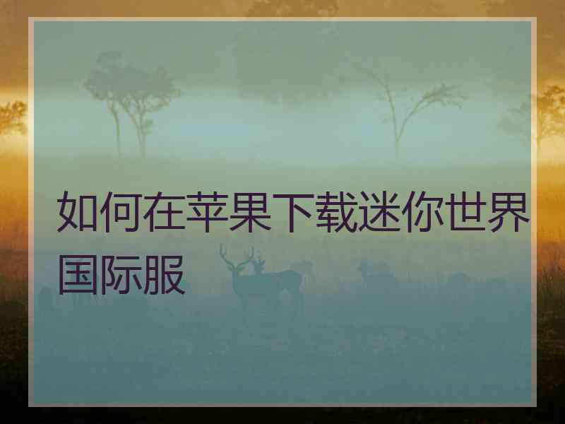 如何在苹果下载迷你世界国际服