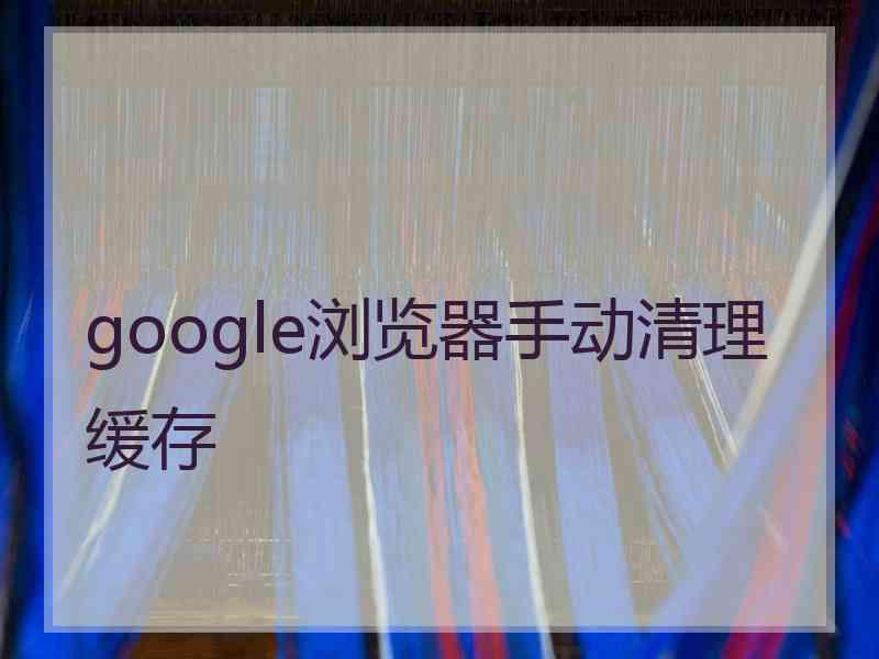google浏览器手动清理缓存
