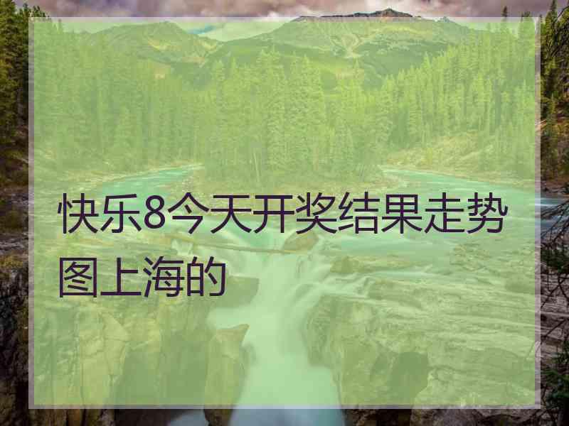 快乐8今天开奖结果走势图上海的