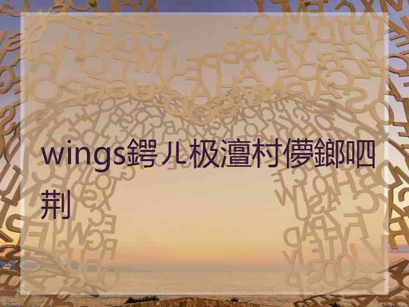 wings鍔ㄦ极澶村儚鎯呬荆