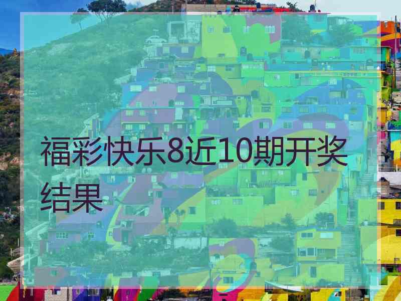 福彩快乐8近10期开奖结果