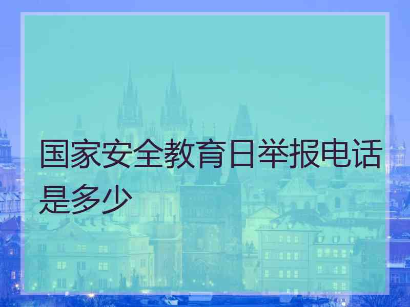 国家安全教育日举报电话是多少