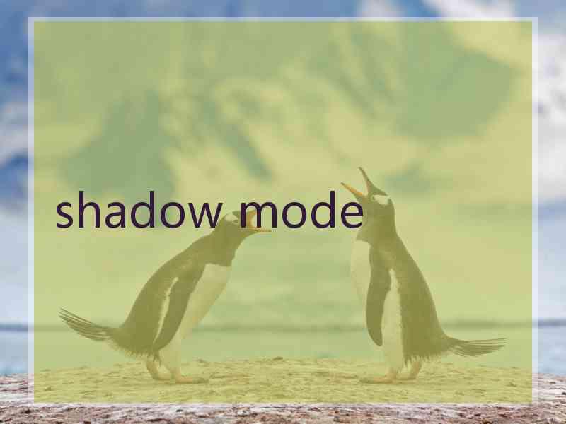 shadow mode