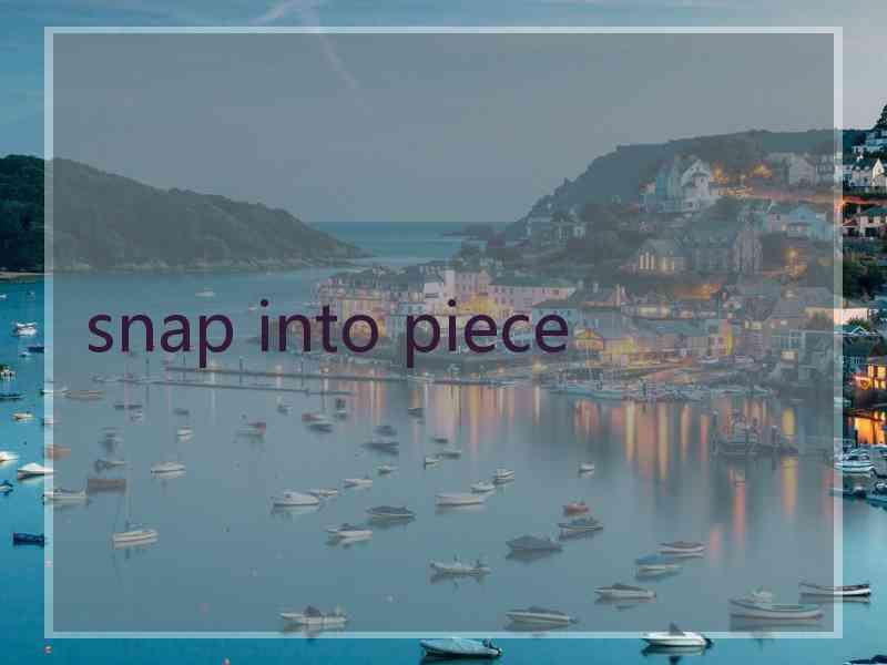 snap into piece