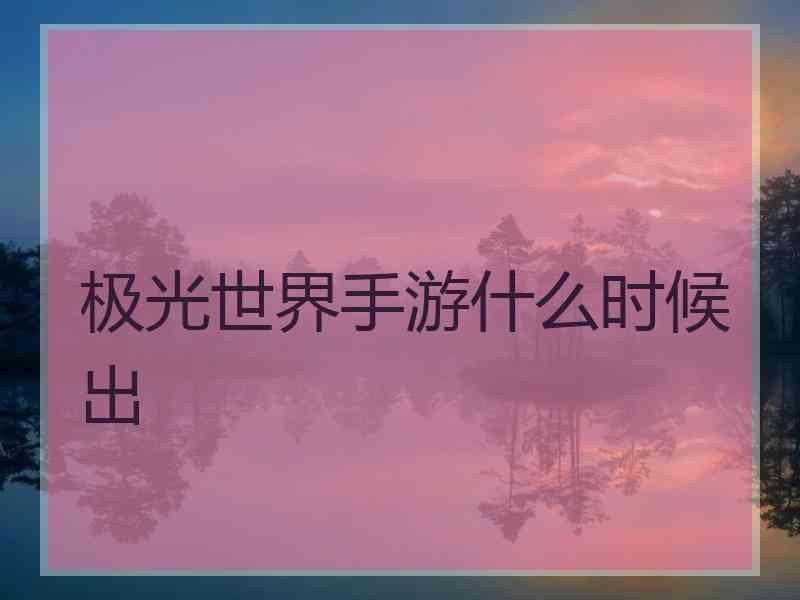 极光世界手游什么时候出