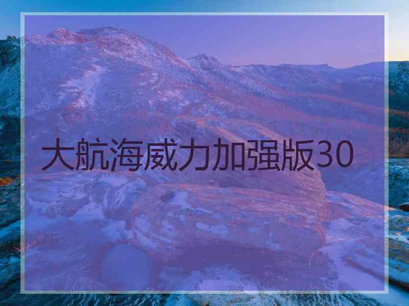 大航海威力加强版30