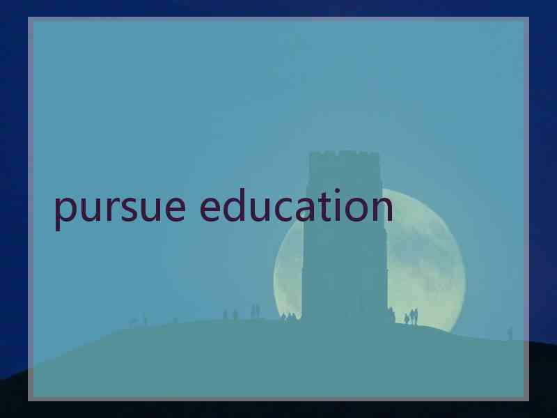 pursue education