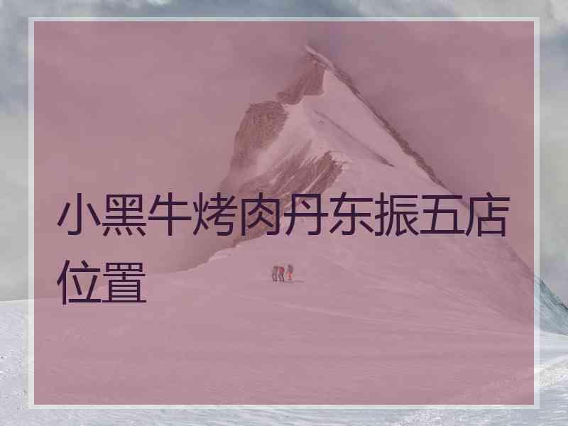 小黑牛烤肉丹东振五店位置