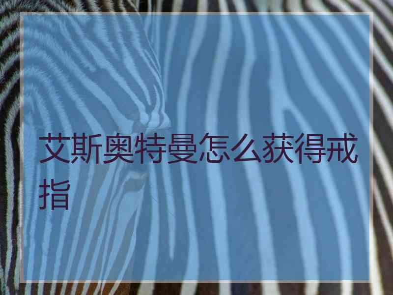 艾斯奥特曼怎么获得戒指