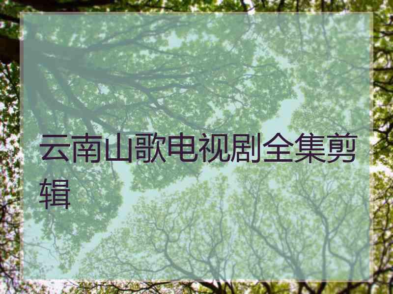 云南山歌电视剧全集剪辑