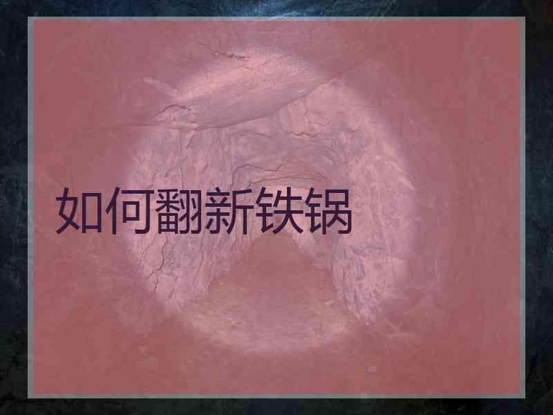 如何翻新铁锅
