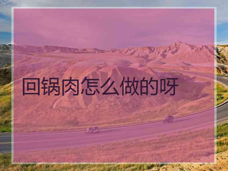 回锅肉怎么做的呀