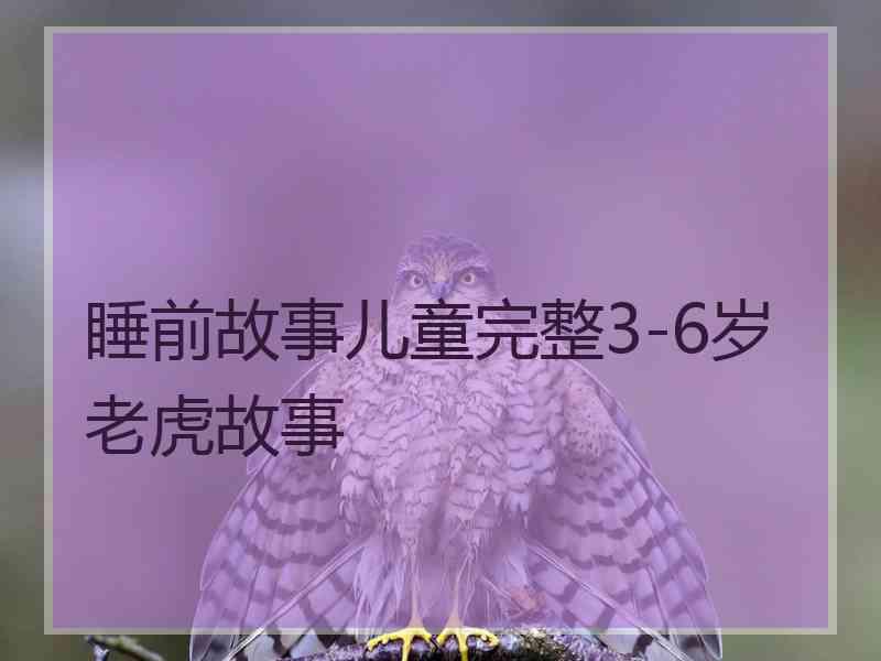 睡前故事儿童完整3-6岁老虎故事