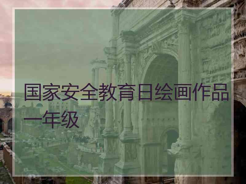 国家安全教育日绘画作品一年级