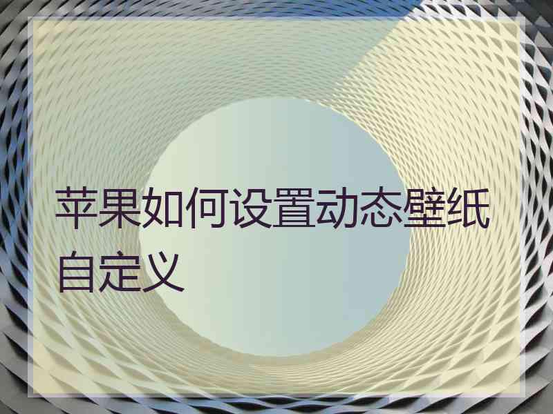 苹果如何设置动态壁纸自定义