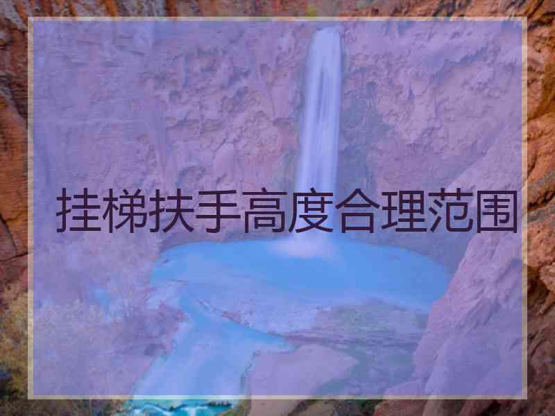 挂梯扶手高度合理范围