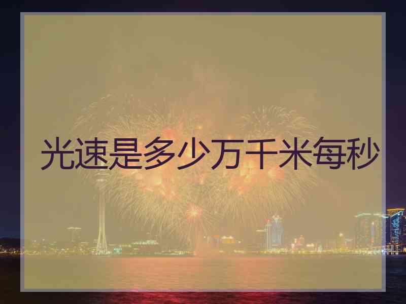 光速是多少万千米每秒