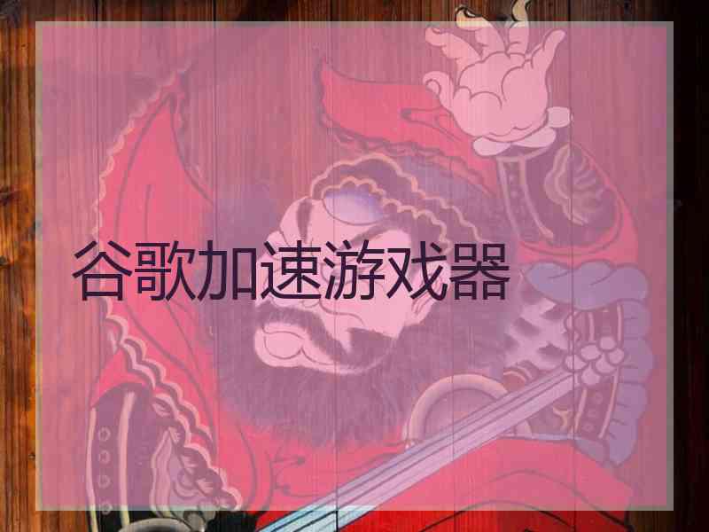 谷歌加速游戏器
