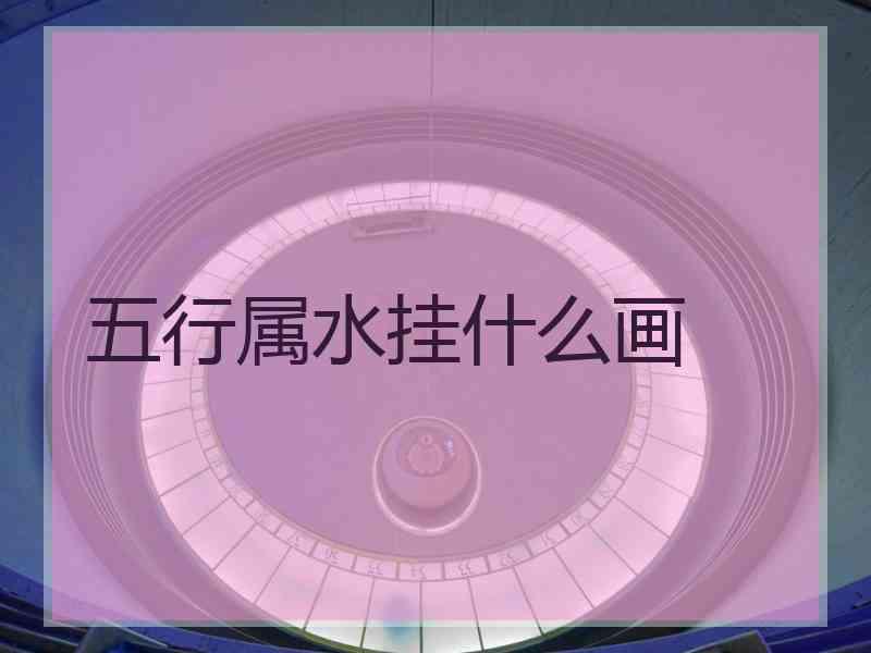 五行属水挂什么画