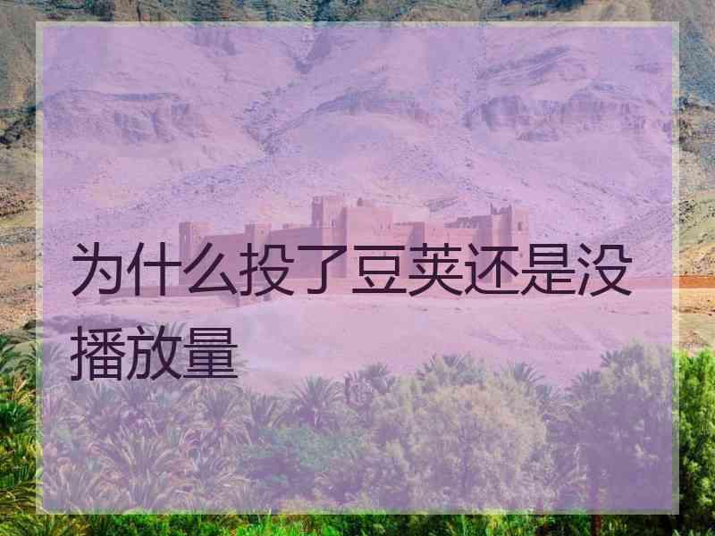 为什么投了豆荚还是没播放量