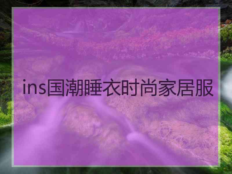 ins国潮睡衣时尚家居服