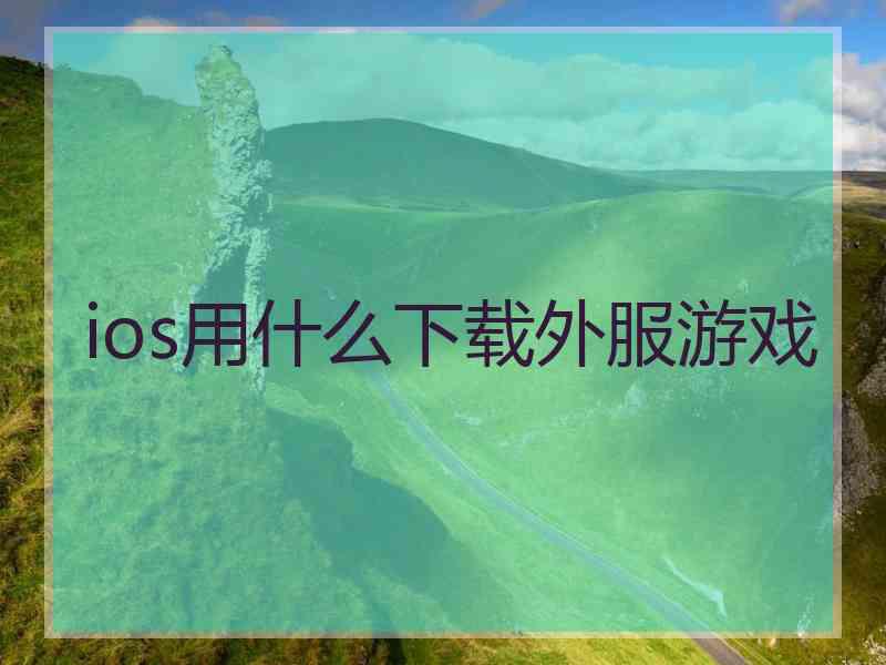 ios用什么下载外服游戏
