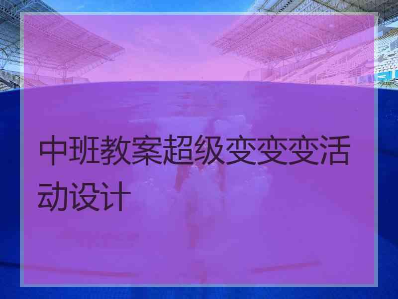 中班教案超级变变变活动设计