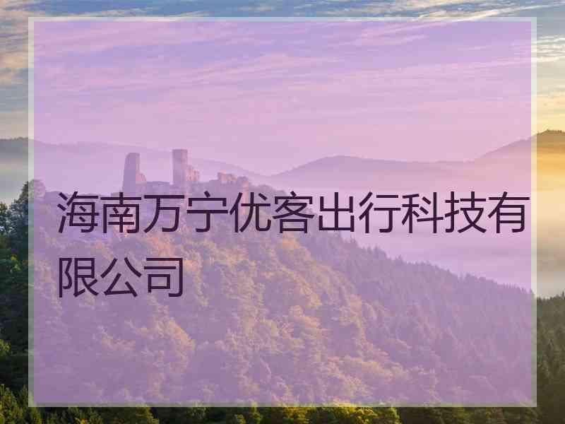 海南万宁优客出行科技有限公司