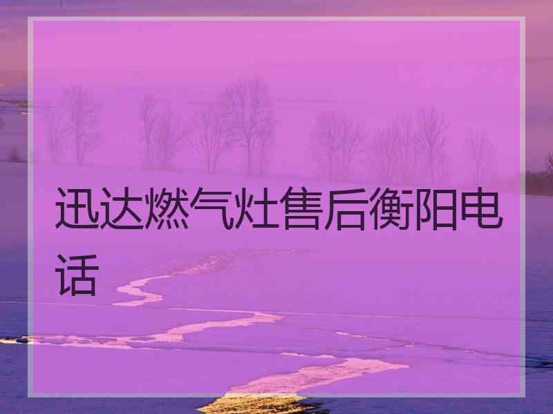 迅达燃气灶售后衡阳电话