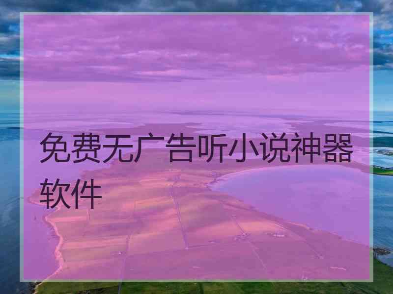 免费无广告听小说神器软件