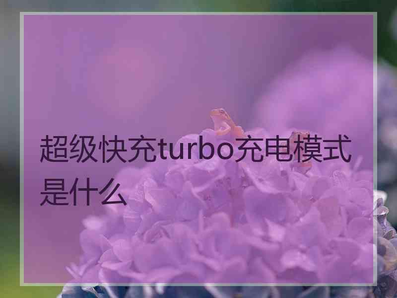 超级快充turbo充电模式是什么
