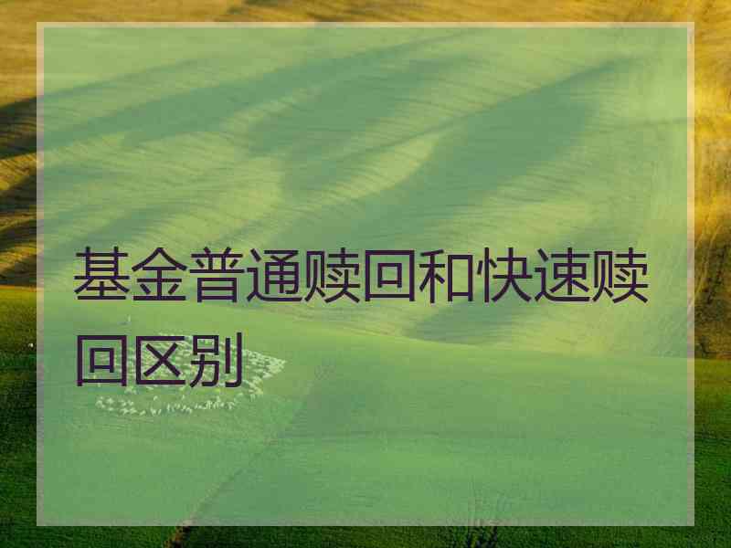 基金普通赎回和快速赎回区别