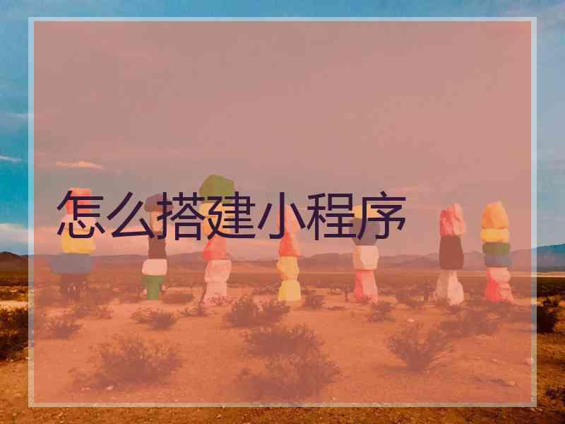 怎么搭建小程序