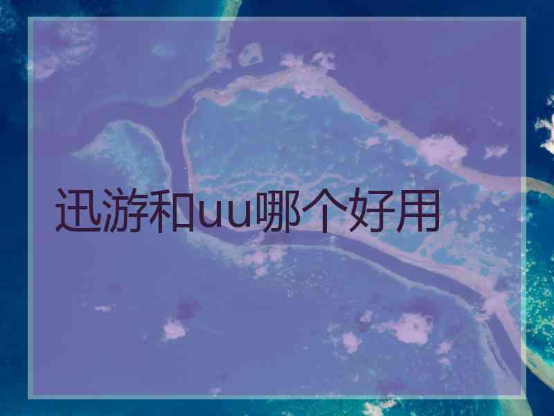 迅游和uu哪个好用
