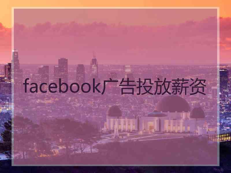 facebook广告投放薪资