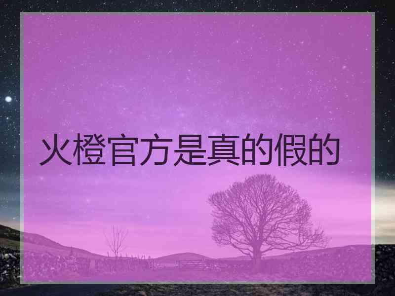 火橙官方是真的假的