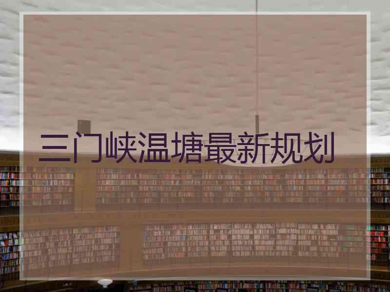 三门峡温塘最新规划