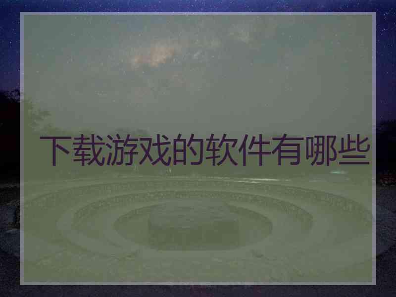 下载游戏的软件有哪些