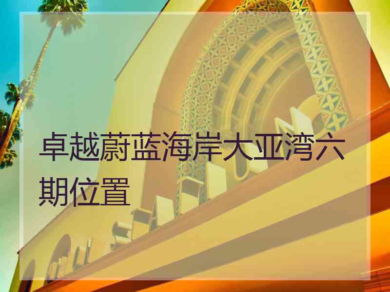 卓越蔚蓝海岸大亚湾六期位置